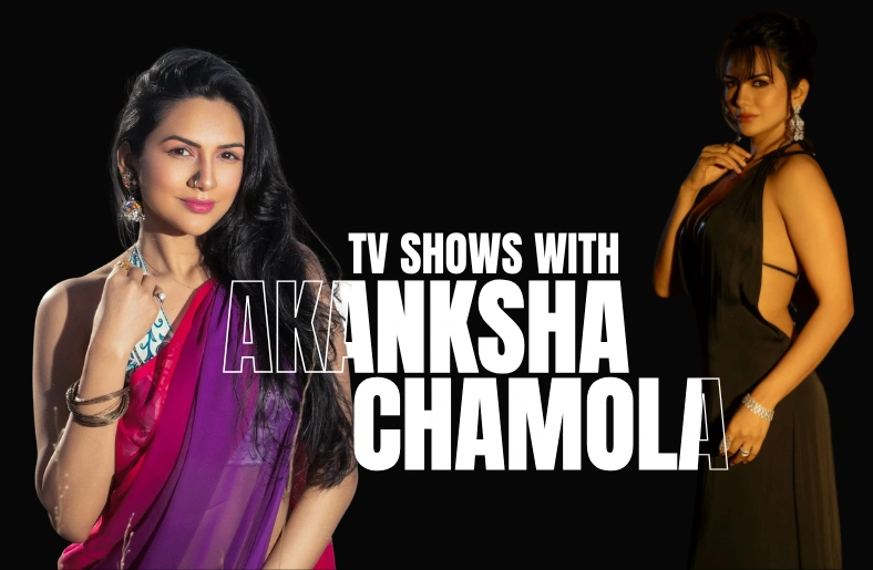The Complete TV Shows With Akanksha Chamola: List You’ve Been Searching For The Complete TV Shows With Akanksha Chamola: List You’ve Been Searching For